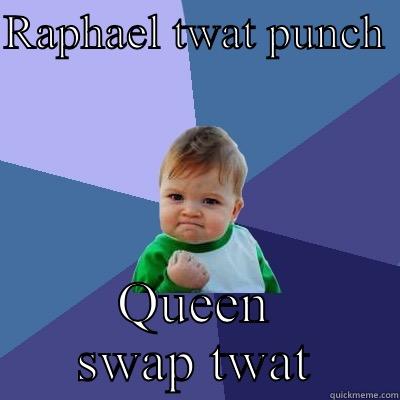 RAPHAEL TWAT PUNCH  QUEEN SWAP TWAT Success Kid