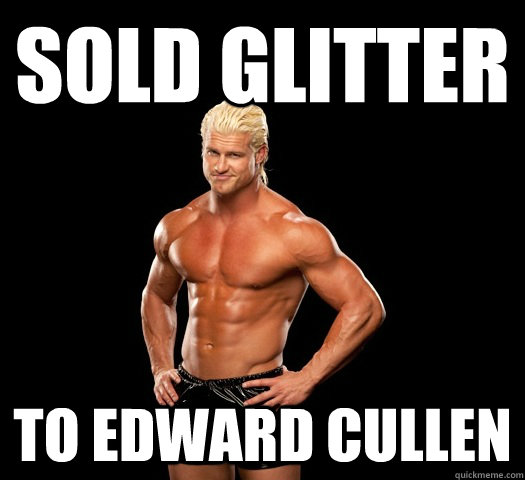 Sold glitter To Edward Cullen  Dolph Ziggler