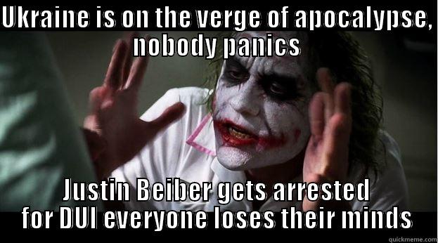 UKRAINE IS ON THE VERGE OF APOCALYPSE, NOBODY PANICS JUSTIN BEIBER GETS ARRESTED FOR DUI EVERYONE LOSES THEIR MINDS Joker Mind Loss