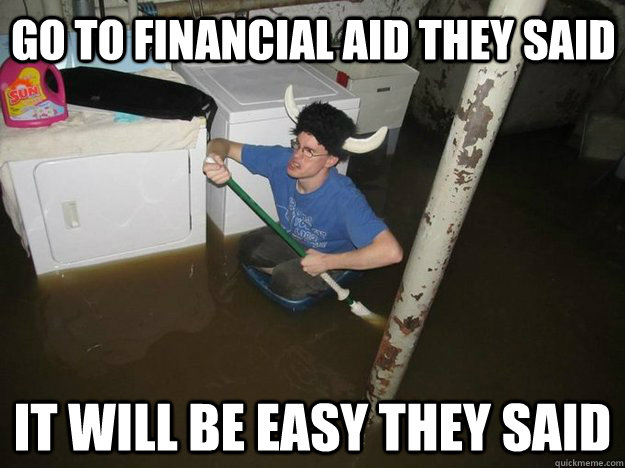 go to financial aid they said it will be easy they said  Do the laundry they said