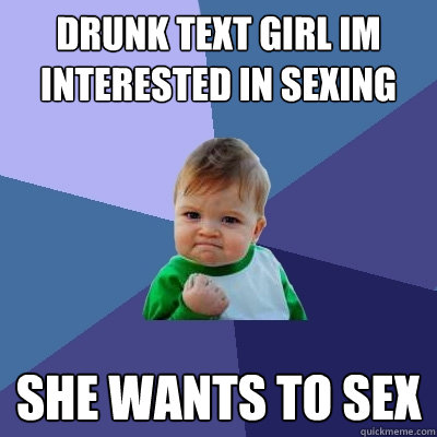 drunk text girl im interested in sexing she wants to sex - drunk text girl im interested in sexing she wants to sex  Success Kid