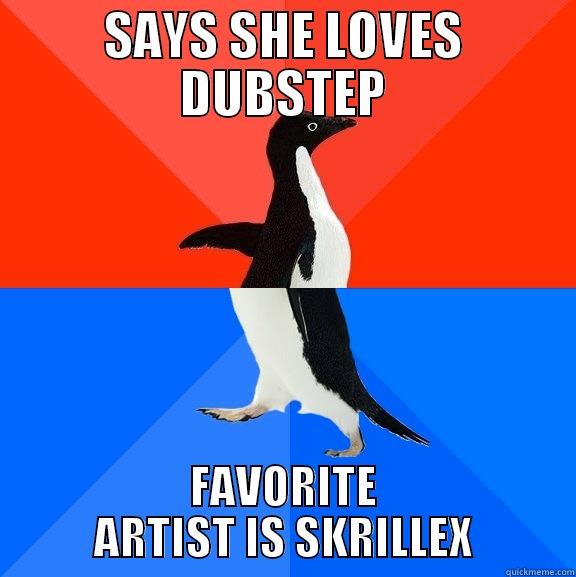 Dubbstepers can relate - SAYS SHE LOVES DUBSTEP FAVORITE ARTIST IS SKRILLEX Socially Awesome Awkward Penguin