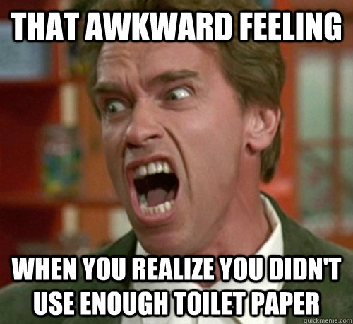 That awkward feeling when you realize you didn't use enough toilet paper - That awkward feeling when you realize you didn't use enough toilet paper  Misc