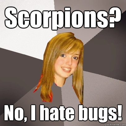 Scorpions? No, I hate bugs! - Scorpions? No, I hate bugs!  Musically Oblivious 8th Grader