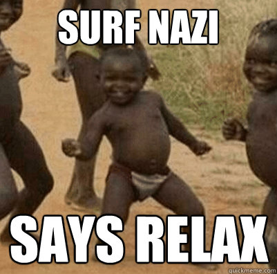 SURF NAZI SAYS RELAX - SURF NAZI SAYS RELAX  Third World Success Kid