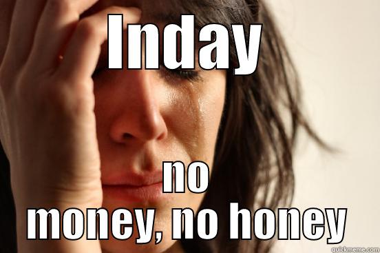 Feeling rich - INDAY NO MONEY, NO HONEY First World Problems