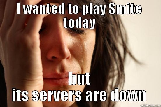 I WANTED TO PLAY SMITE TODAY BUT ITS SERVERS ARE DOWN First World Problems