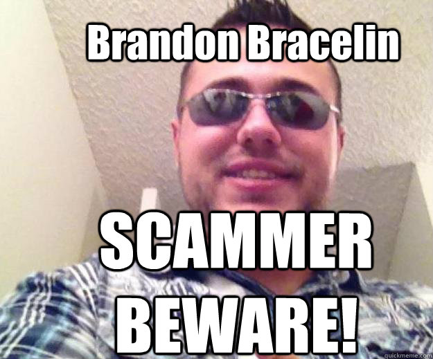 Brandon Bracelin SCAMMER BEWARE! - Brandon Bracelin SCAMMER BEWARE!  scam