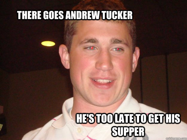 There goes Andrew Tucker He's too late to get his supper  