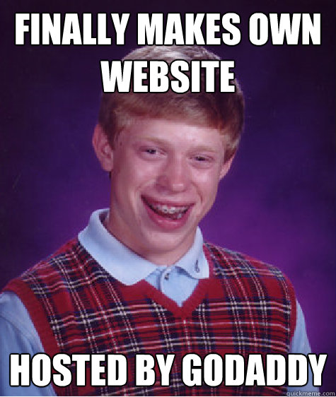 Finally makes own website hosted by GoDaddy  Bad Luck Brian