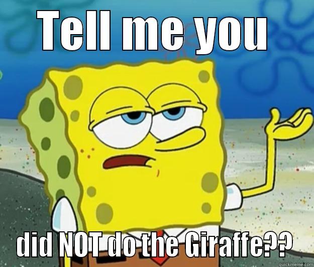 TELL ME YOU DID NOT DO THE GIRAFFE?? Tough Spongebob