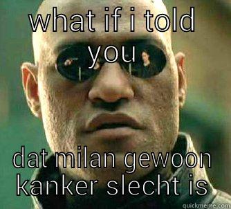 WHAT IF I TOLD YOU DAT MILAN GEWOON KANKER SLECHT IS Matrix Morpheus