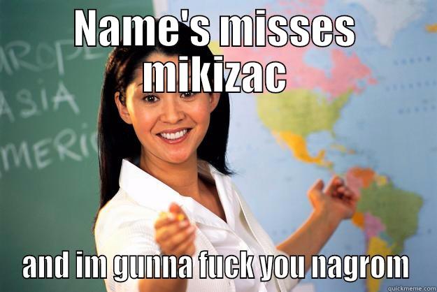 r i p nagrom - NAME'S MISSES MIKIZAC AND IM GUNNA FUCK YOU NAGROM Unhelpful High School Teacher