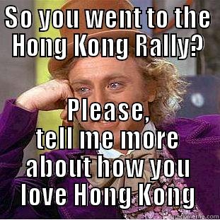 SO YOU WENT TO THE HONG KONG RALLY? PLEASE, TELL ME MORE ABOUT HOW YOU LOVE HONG KONG Condescending Wonka