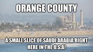 Orange County
 A small slice of Saudi Arabia right here in the U.S.A!  Orange County