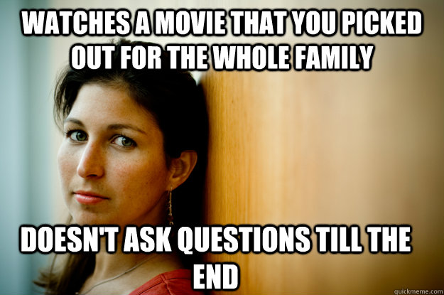 Watches a movie that you picked out for the whole family Doesn't ask questions till the end  Good Girl Mom