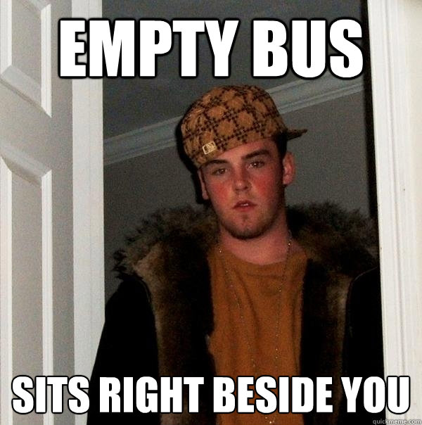 empty bus sits right beside you  Scumbag Steve