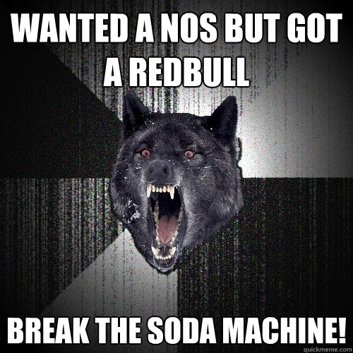 Wanted a nos but got a redbull break the soda machine!  Insanity Wolf