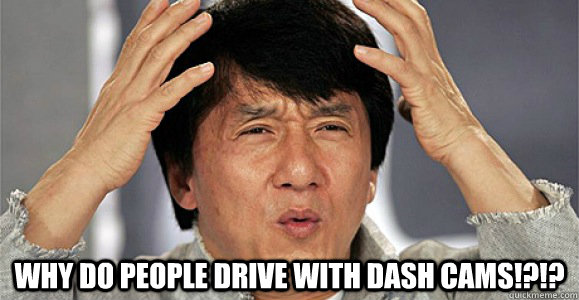  Why do people drive with dash cams!?!? -  Why do people drive with dash cams!?!?  Confused Jackie Chan