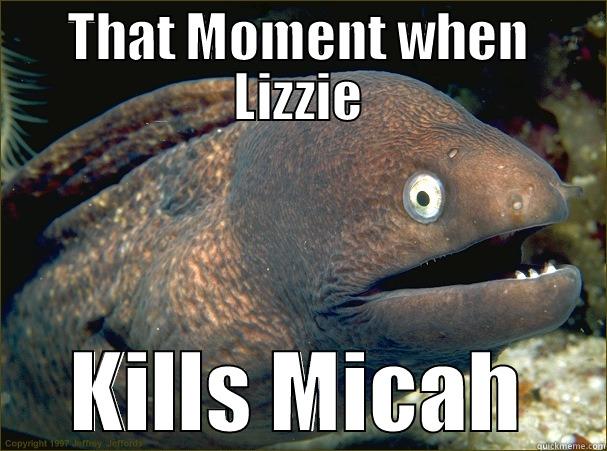 THAT MOMENT WHEN LIZZIE KILLS MICAH Bad Joke Eel