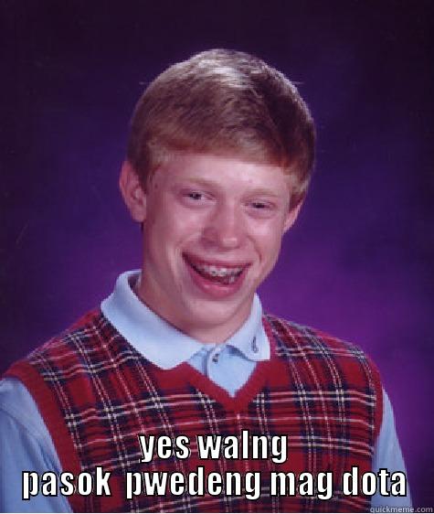  YES WALNG PASOK  PWEDENG MAG DOTA Bad Luck Brian