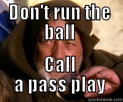 DON'T RUN THE BALL CALL A PASS PLAY Misc