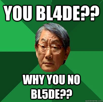 You Bl4de?? Why you no Bl5de?? - You Bl4de?? Why you no Bl5de??  High Expectations Asian Father