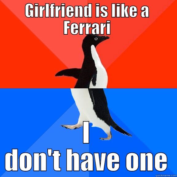 My Girlfriends - GIRLFRIEND IS LIKE A FERRARI I DON'T HAVE ONE Socially Awesome Awkward Penguin