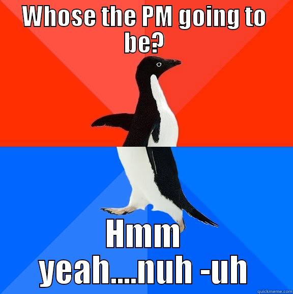 WHOSE THE PM GOING TO BE? HMM YEAH....NUH -UH Socially Awesome Awkward Penguin