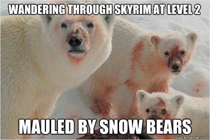 wandering through skyrim at level 2 mauled by snow bears  Bad News Bears