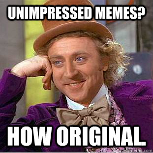 Unimpressed memes? How Original.  Creepy Wonka