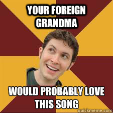 YOUR FOREIGN GRANDMA WOULD PROBABLY LOVE THIS SONG - YOUR FOREIGN GRANDMA WOULD PROBABLY LOVE THIS SONG  Misc