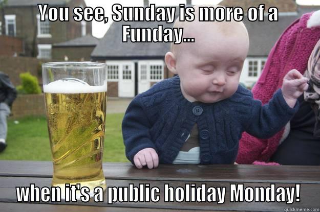 YOU SEE, SUNDAY IS MORE OF A FUNDAY... WHEN IT'S A PUBLIC HOLIDAY MONDAY! drunk baby