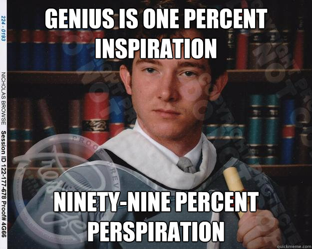 Genius is one percent inspiration ninety-nine percent perspiration - Genius is one percent inspiration ninety-nine percent perspiration  smarttyler
