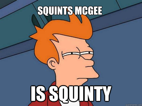 squints mcgee is squinty - squints mcgee is squinty  Futurama Fry