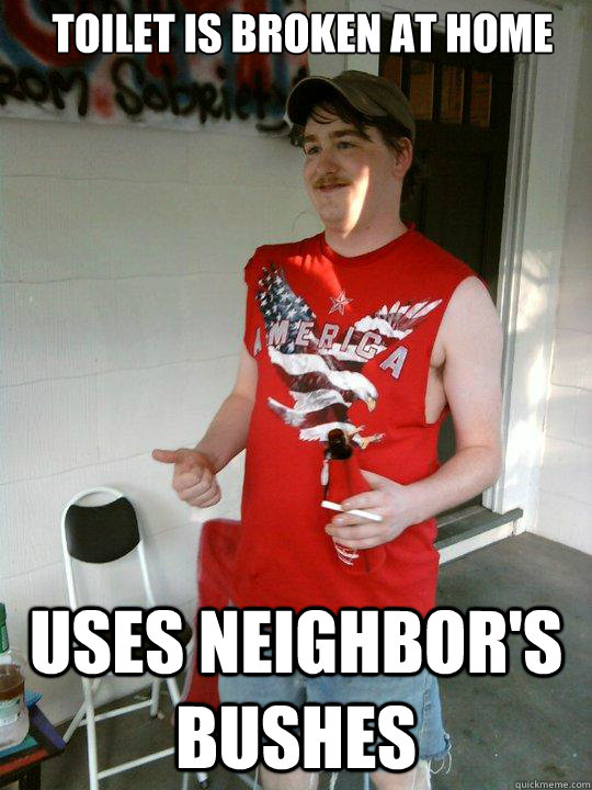 Toilet is broken at home Uses neighbor's bushes - Toilet is broken at home Uses neighbor's bushes  Redneck Randal