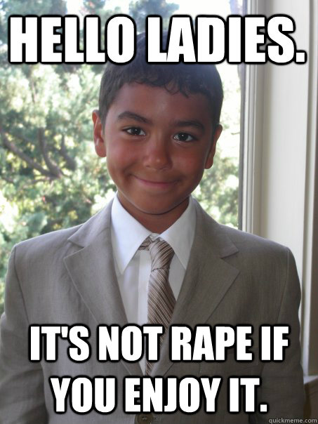 Hello Ladies. It's not rape if you enjoy it.  