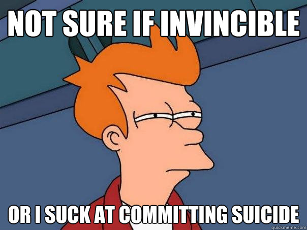 Not sure if invincible or I suck at committing suicide  Futurama Fry