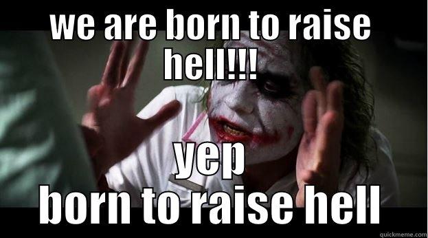 WE ARE BORN TO RAISE HELL!!! YEP BORN TO RAISE HELL Joker Mind Loss