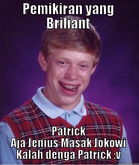 Pemikiran yang Briliant - PEMIKIRAN YANG BRILIANT PATRICK AJA JENIUS MASAK JOKOWI KALAH DENGA PATRICK :V Bad Luck Brian