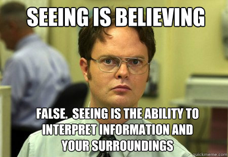 Seeing Is Believing False.  Seeing is the ability to interpret information and your surroundings - Seeing Is Believing False.  Seeing is the ability to interpret information and your surroundings  Schrute