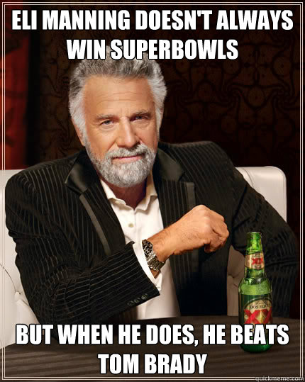 Eli Manning doesn't always win superbowls But when he does, he beats Tom Brady  Dos Equis man