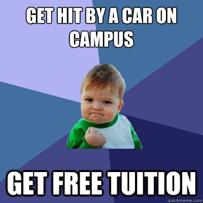 Get hit by a car on campus Get free tuition  Success Kid