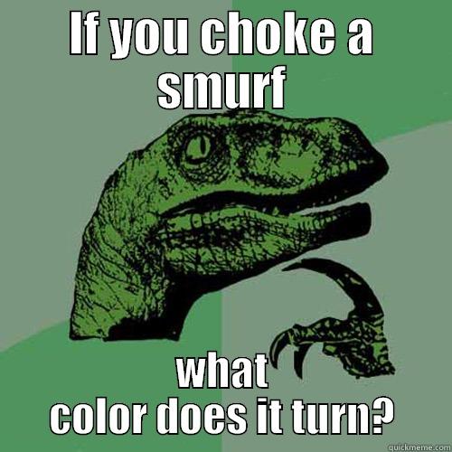 Choking Smurf - IF YOU CHOKE A SMURF WHAT COLOR DOES IT TURN? Philosoraptor