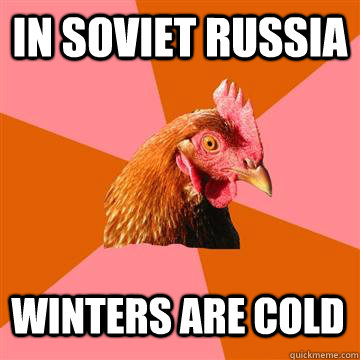 In Soviet Russia Winters are cold  Anti-Joke Chicken