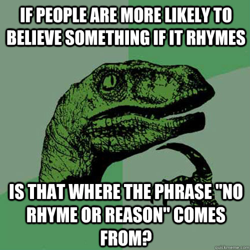 if people are more likely to believe something if it rhymes is that where the phrase 