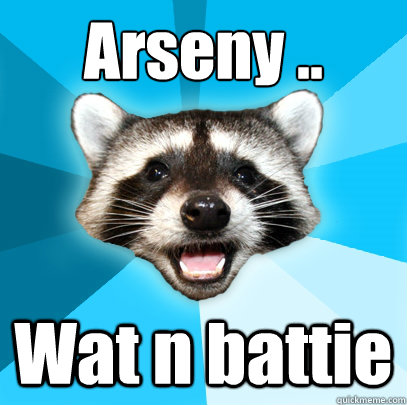 Arseny ..
 Wat n battie  Lame Pun Coon