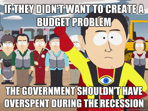 if they didn't want to create a budget problem the government shouldn't have overspent during the recession  Captain Hindsight