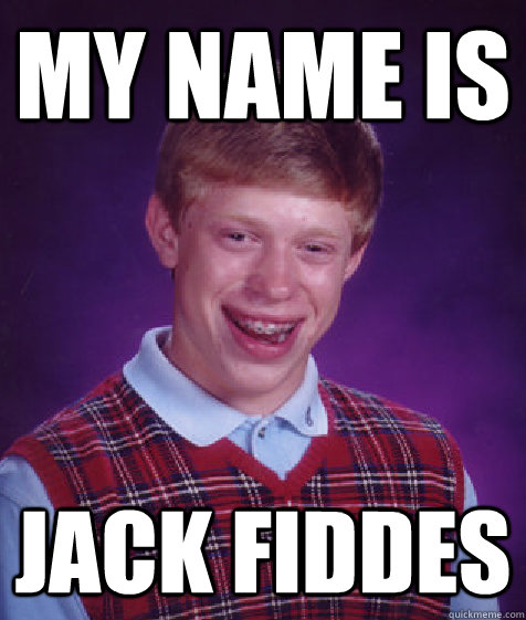 My Name is Jack Fiddes  Bad Luck Brian