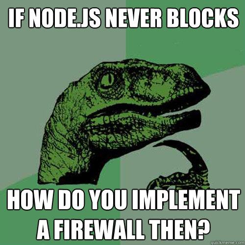 If node.js never blocks how do you implement a firewall then?  Philosoraptor